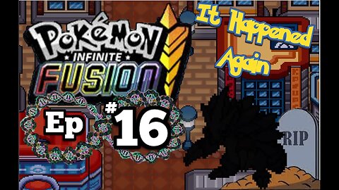 Why does THIS keep happening to me !?!?!? - Pokemon Infinite Fusions Nuzlocke - Episode 16