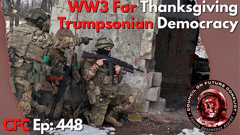 Council on Future Conflict Episode 448: WW3 For Thanksgiving, Trumpsonian Democracy