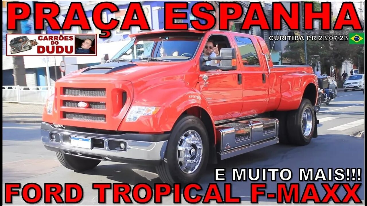 FORD TROPICAL F-MAXX F650 E MUITO MAIS - PRAÇA DA ESPANHA 23/07/23 - CARRÕES DO DUDU