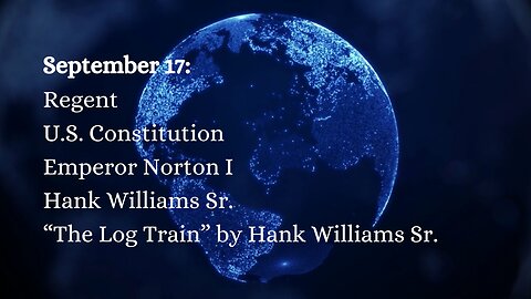 September 17: Regent, The U.S. Constitution, Emperor Norton I, Hank Williams Sr., “The Log Train”