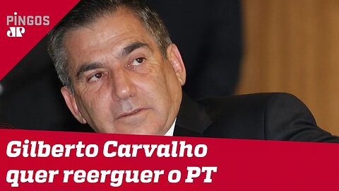 Gilberto Carvalho promete reerguer o PT