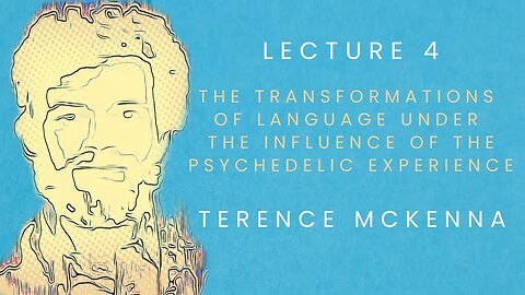 Lecture 4: The Transformations of Language [...] starring Terence McKenna