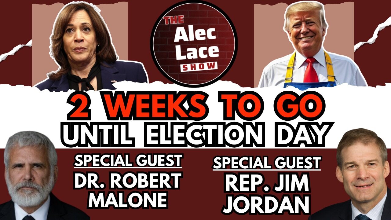 Guests: Rep. Jim Jordan & Dr. Robert Malone | McDonald Trump | 2 Weeks To Go | The Alec Lace Show