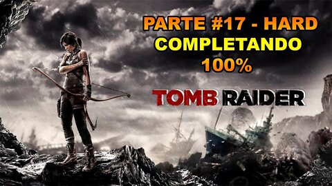 Tomb Raider - [Parte 17] - HARD - Completando 100% - Legendado PT-BR