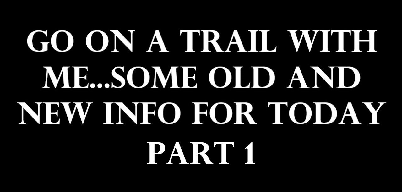 Go on a trail with me...some old and new info for today. Part 1