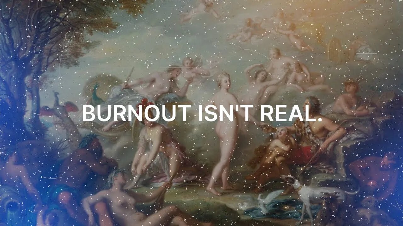 Your Burnout Isn't Real...