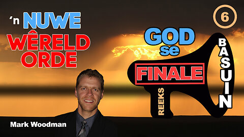 Mark Woodman - God Se Finale Basuin - [6] 'n Nuwe Wêreld Orde