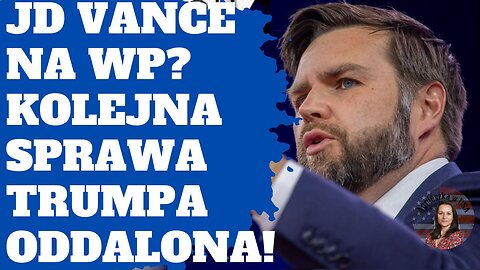 JD Vance na wp? Czy to dobry wybór? Oraz - kolejna sprawa Trumpa oddalona!
