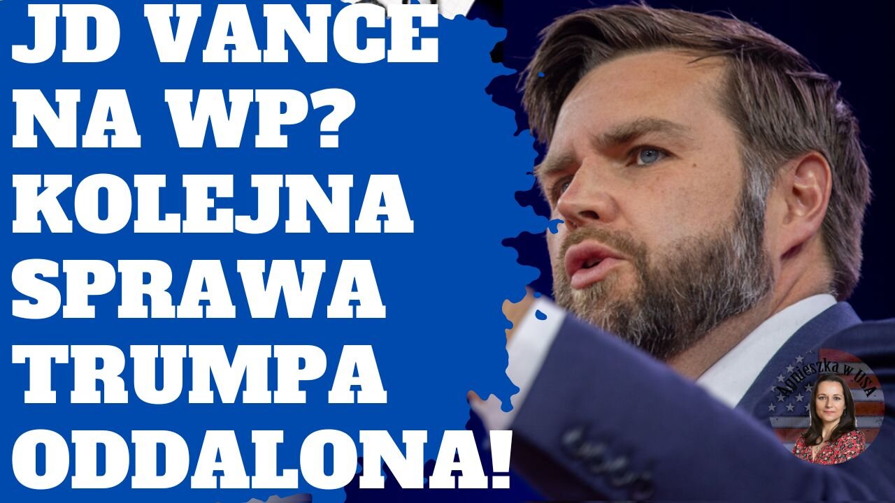 JD Vance na wp? Czy to dobry wybór? Oraz - kolejna sprawa Trumpa oddalona!