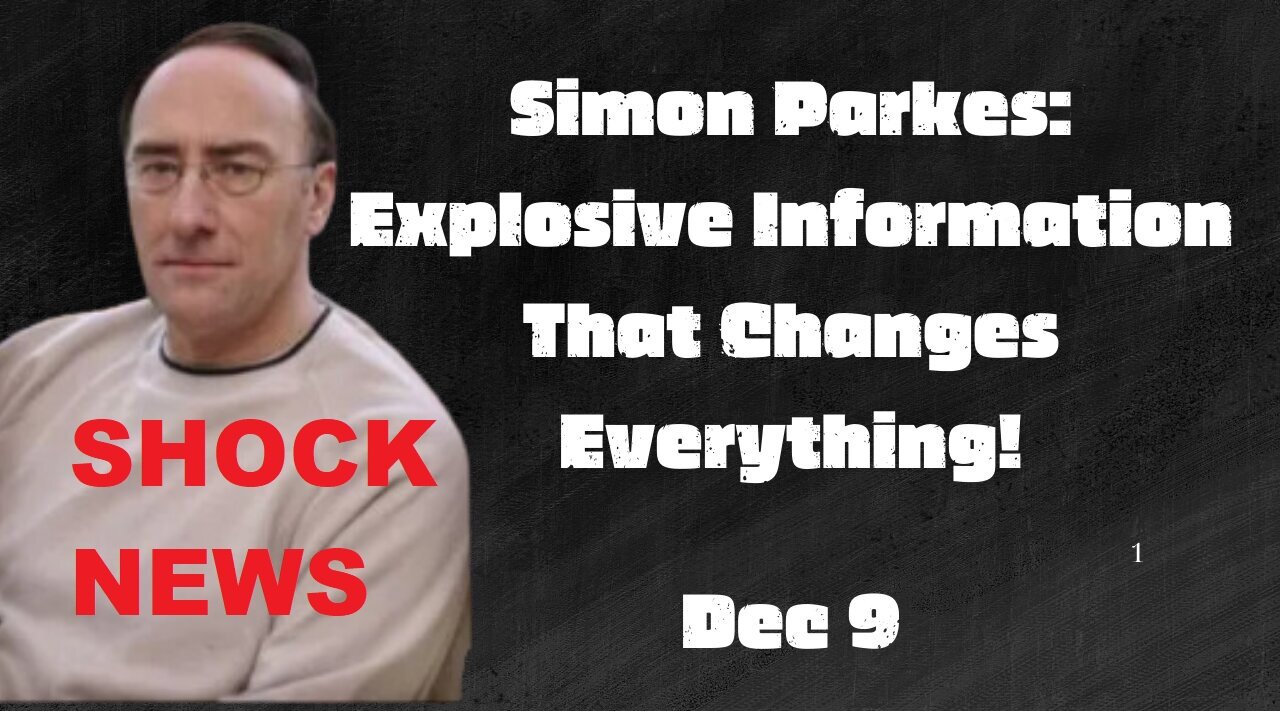 Simon Parkes: Explosive Information That Changes Everything!!! Dec 9