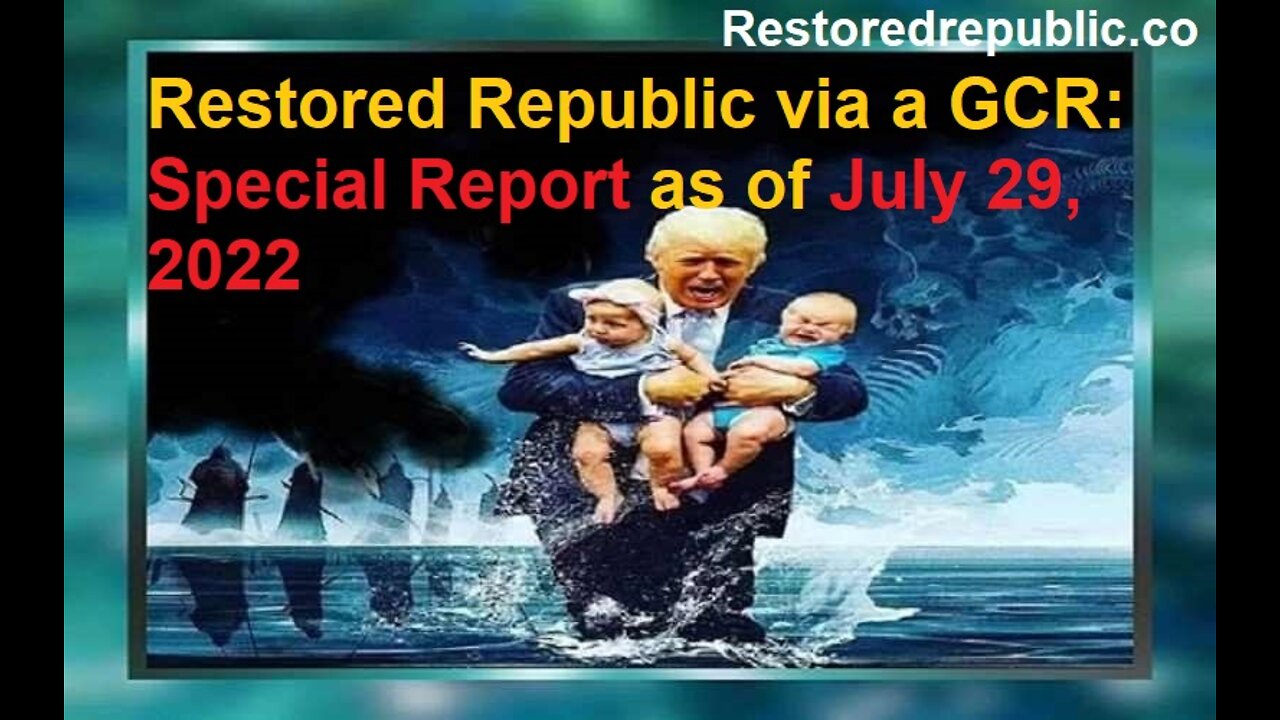 Restored Republic via a GCR Special Report as of July 29, 2022