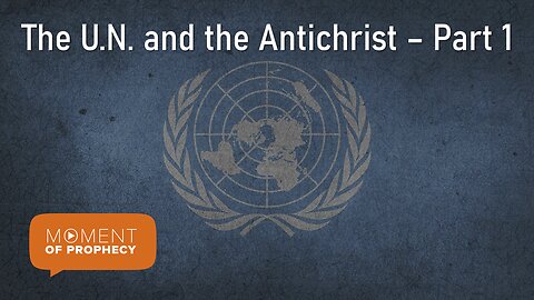 Moment of Prophecy | Episode 3: The U.N. and the Antichrist Part 1