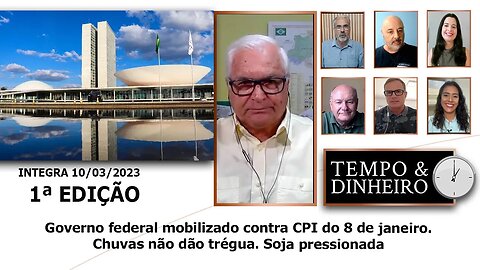 Governo federal mobilizado contra CPI do 8 de janeiro. Chuvas não dão trégua. Soja pressionada