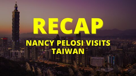 Recap: Nancy Pelosi Visits Taiwan