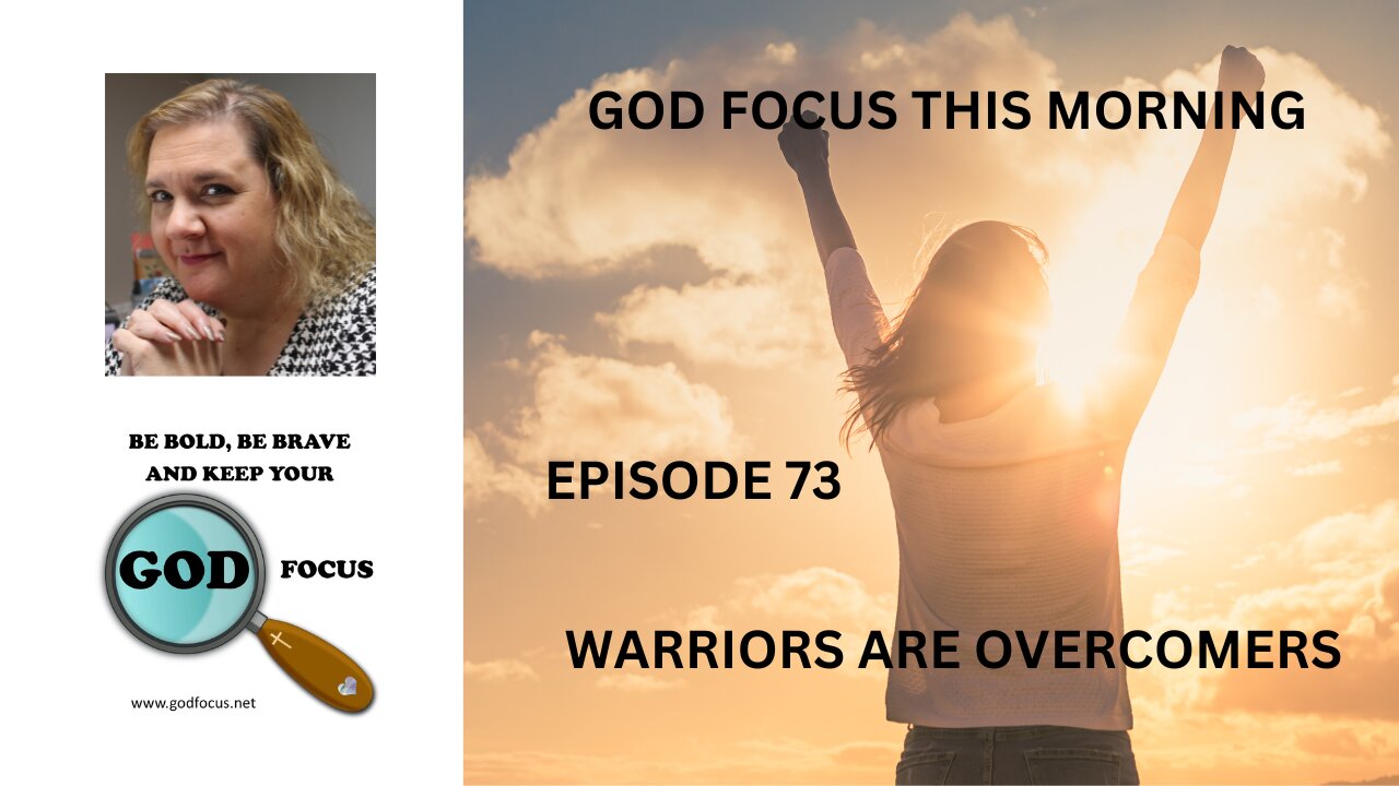 GOD FOCUS THIS MORNING -- EPISODE 73 WARRIORS ARE OVERCOMERS