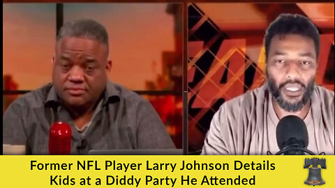 Former NFL Player Larry Johnson Details Kids at a Diddy Party He Attended