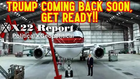 X22 REPORT SHOCKING: TRUMP COMING BACK SOON, GET READY!!