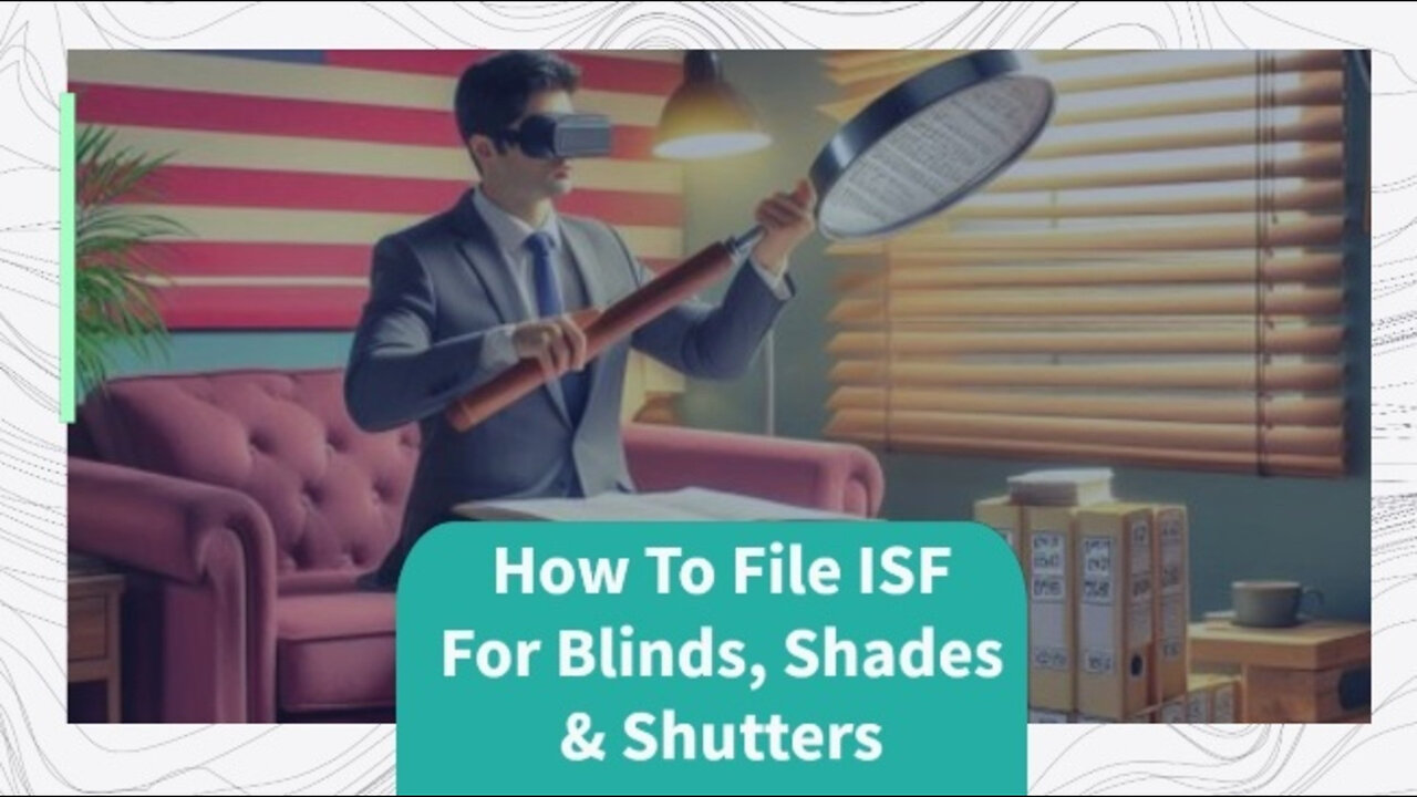 Mastering ISF Filing for Window Coverings: Blinds, Shades, and Shutters