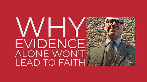 Why Evidence Alone Won't Lead to Faith