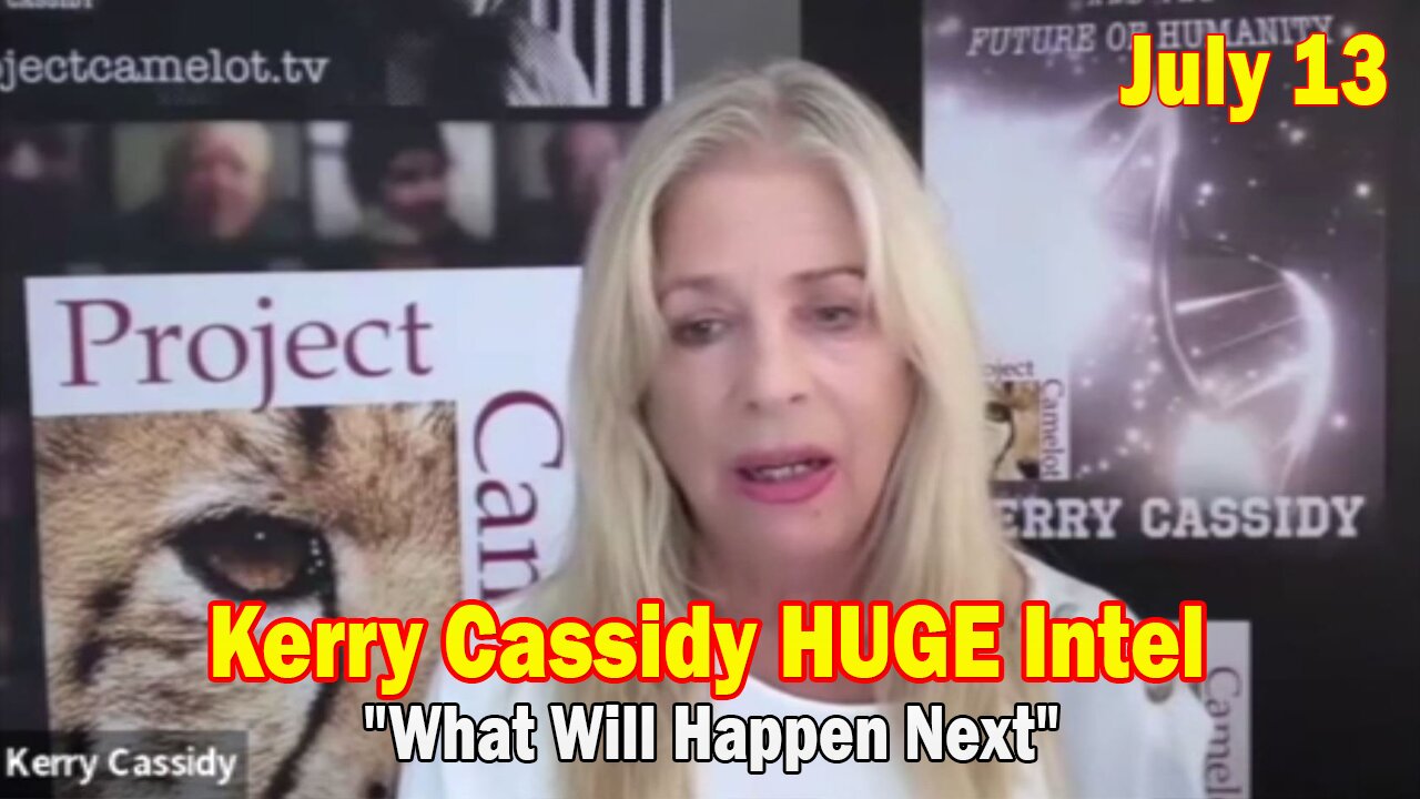 Kerry Cassidy HUGE Intel July 13: "What Will Happen Next"
