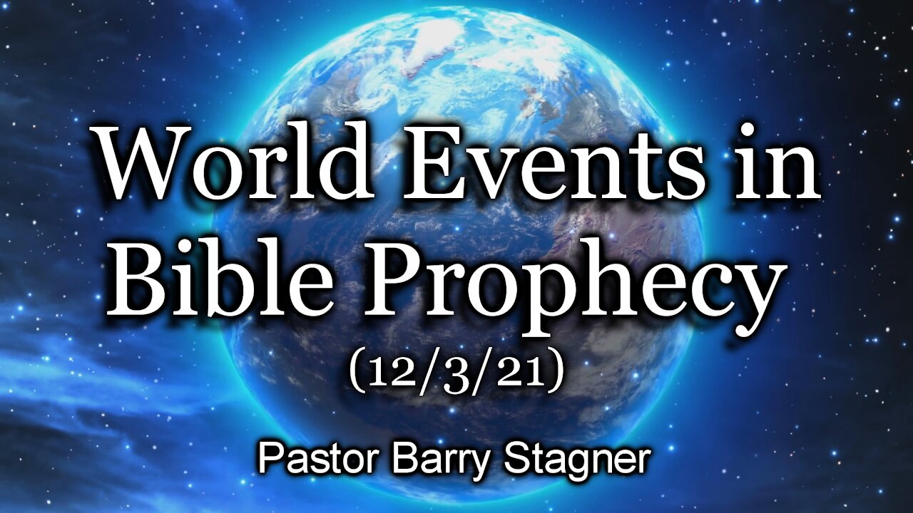 World Events in Bible Prophecy – (12/3/21)