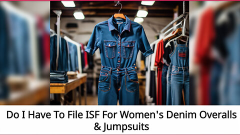 ISF Filing: Do You Need it for Women's Denim Overalls Jumpsuits?