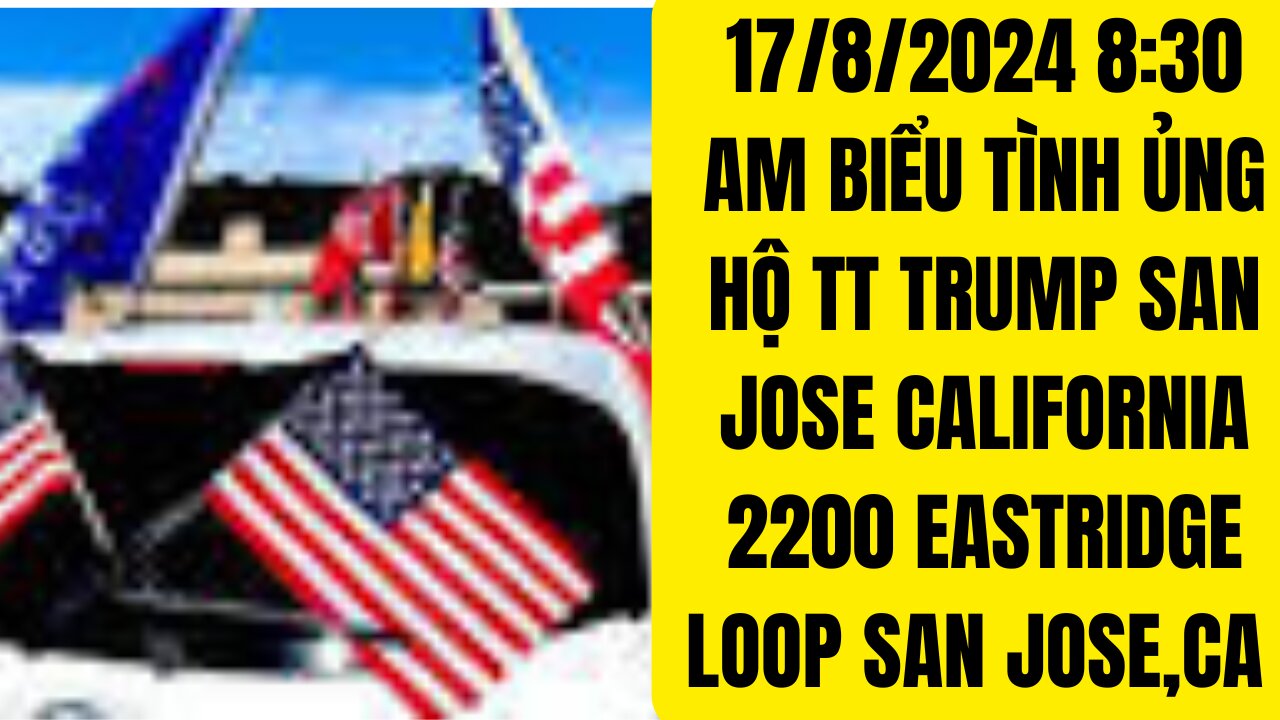 Tin Tổng Hợp16/8/2024 SAN JOSE BIỂU TÌNH ỬNG HỘ TT TRUMP 8:30 AM 17/8/24 2200 EAST LOOP SAN JOSE