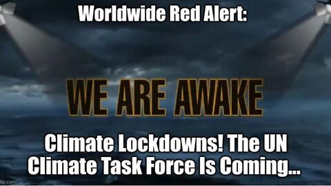 WORLDWIDE RED ALERT: CLIMATE LOCKDOWNS! THE UN CLIMATE TASK FORCE IS COMING...