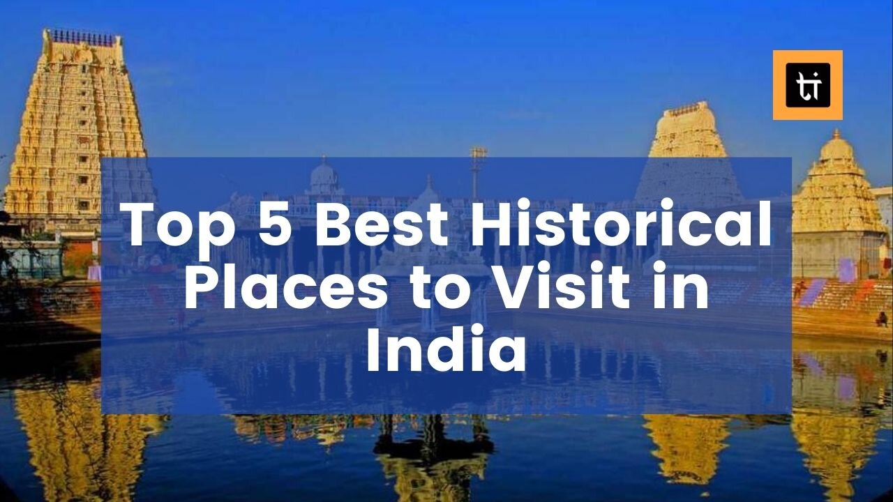 Top 5 Best Historical Places to Visit in India Don’t miss these hidden gems