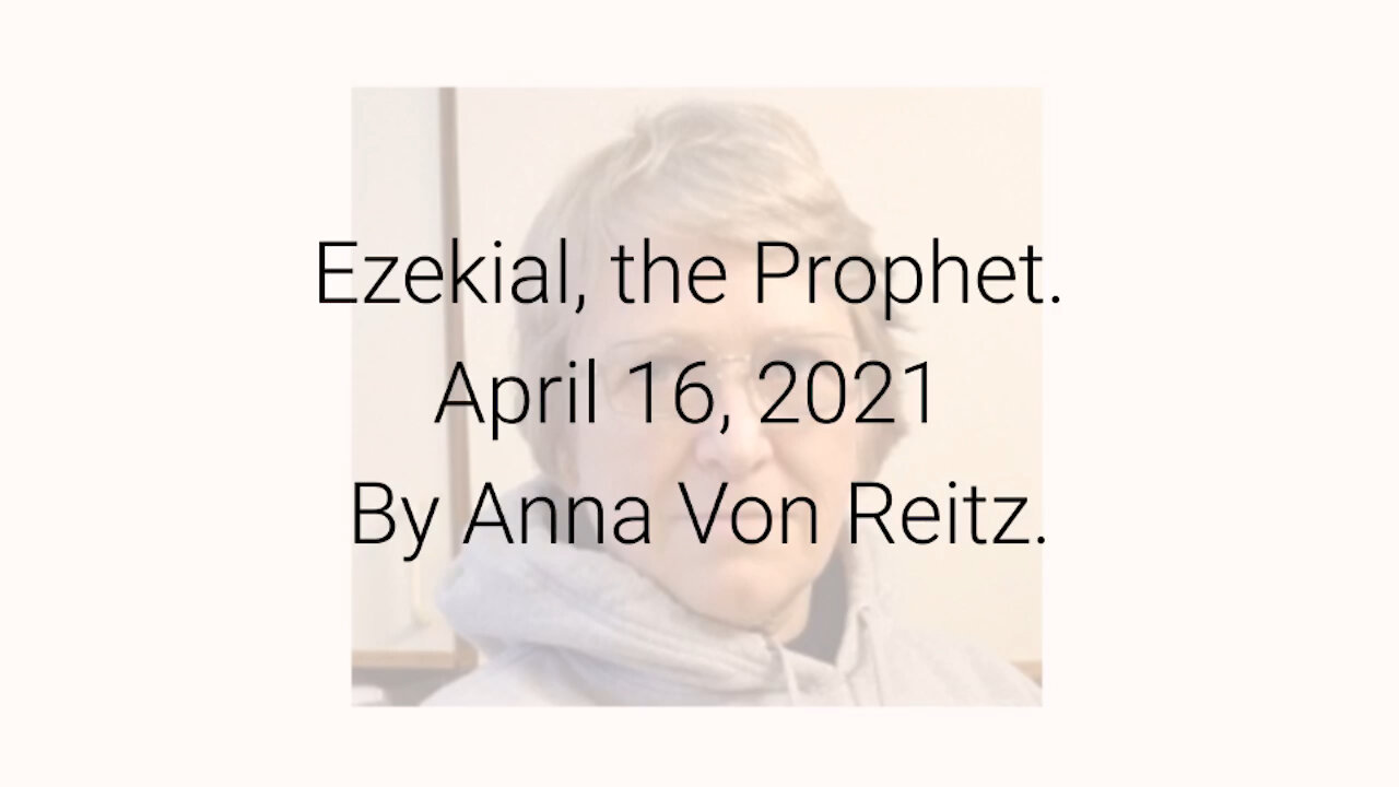 Ezekial, the Prophet April 16, 2021 By Anna Von Reitz