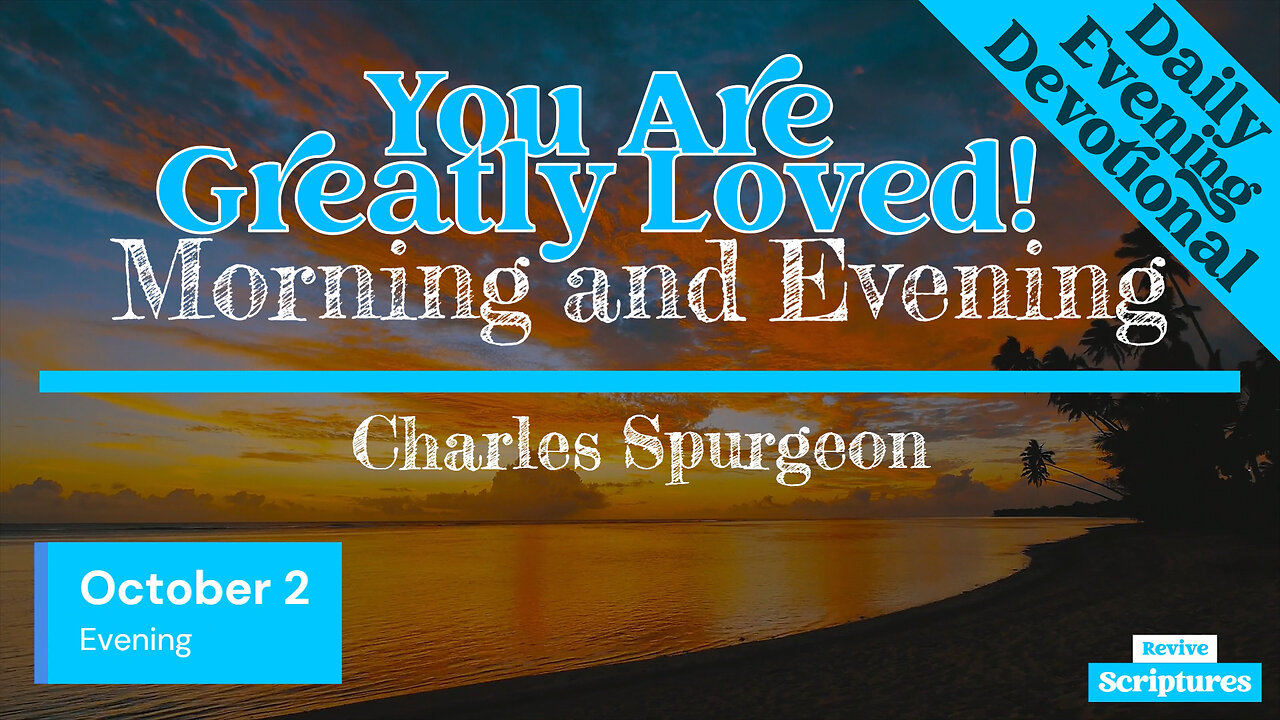 October 2 Evening Devotional | You Are Greatly Loved! | Morning and Evening by Charles Spurgeon