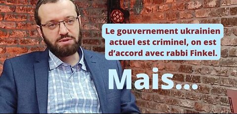 Le gouvernement ukrainien actuel est criminel, on est d’accord avec rabbi Finkel, mais…