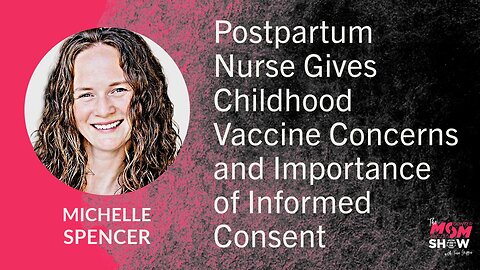 Ep. 705 - Postpartum Nurse On Childhood Vaccines & Importance of Informed Consent - Michelle Spencer
