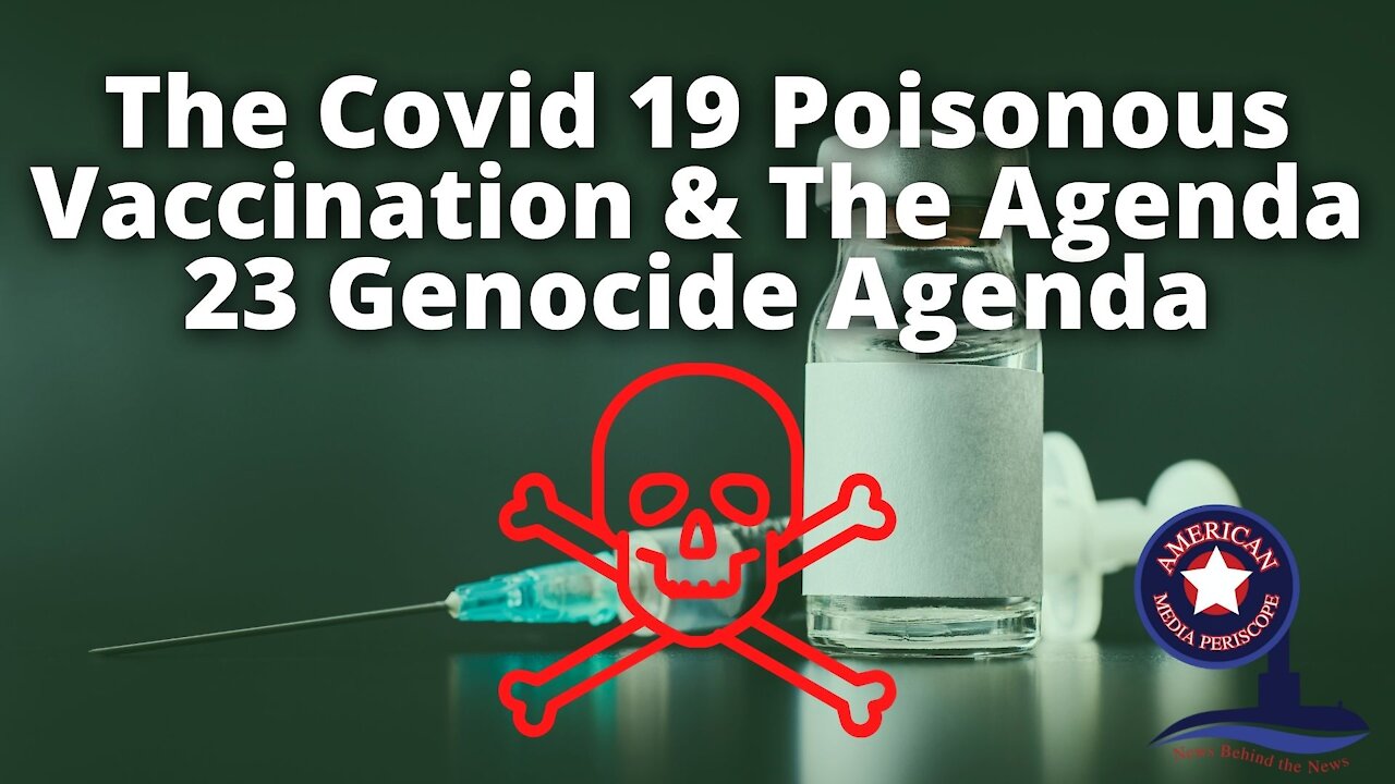 The Covid 19 Poisonous Vaccination & The Agenda 23 Genocide Agenda