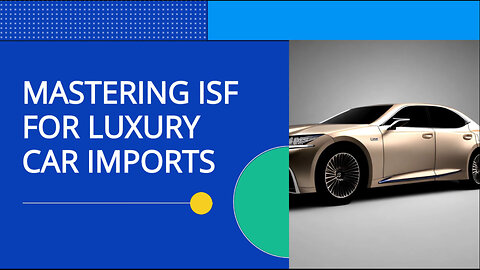 Importing Luxury Cars: Mastering the ISF Process