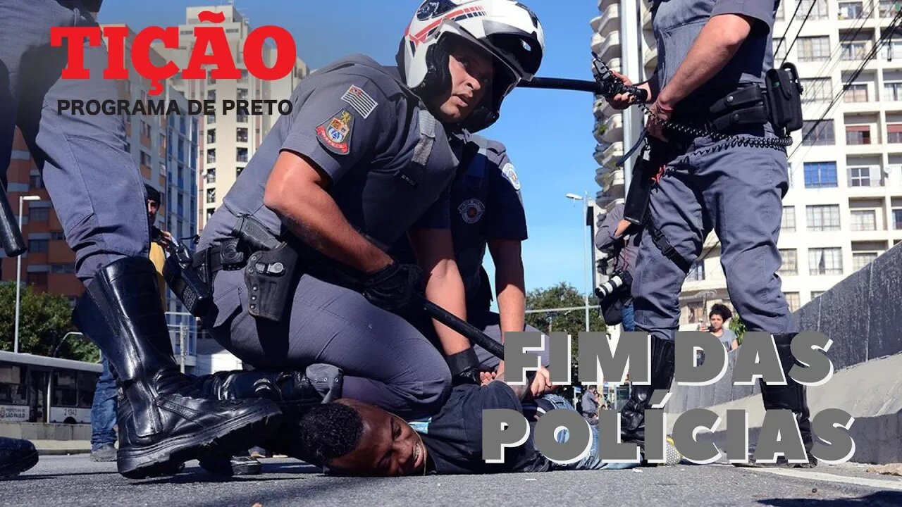 Sobre o significado da palavra de ordem: Fim das polícias - Tição, Programa de Preto nº 159 - 1/9/22
