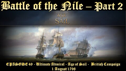 EPISODE 49 - Ultimate Admiral - Age of Sail - British Campaign - Battle of The Nile