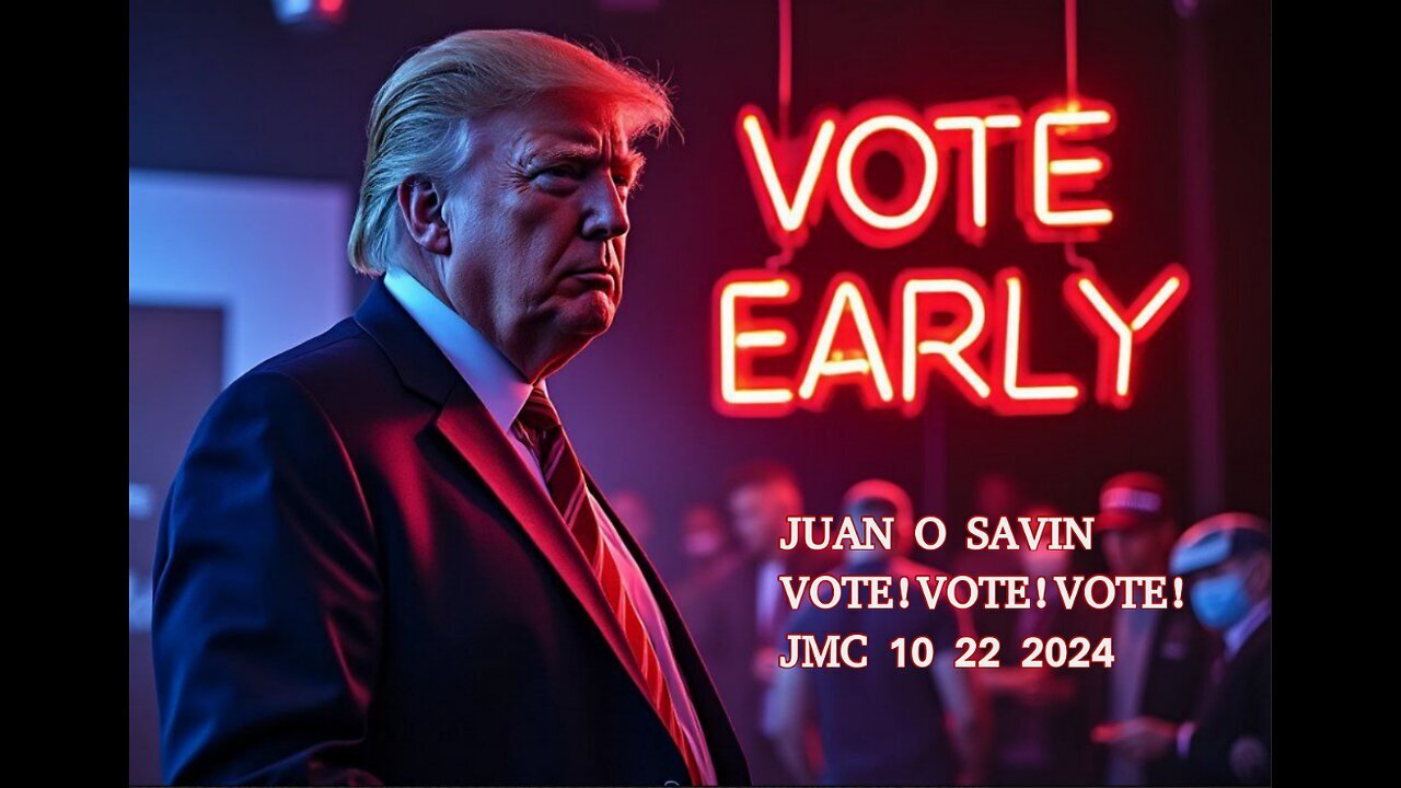 JUAN O SAVIN- WE ALL MUST VOTE! VOTE! VOTE!- JMC 10 22 2024