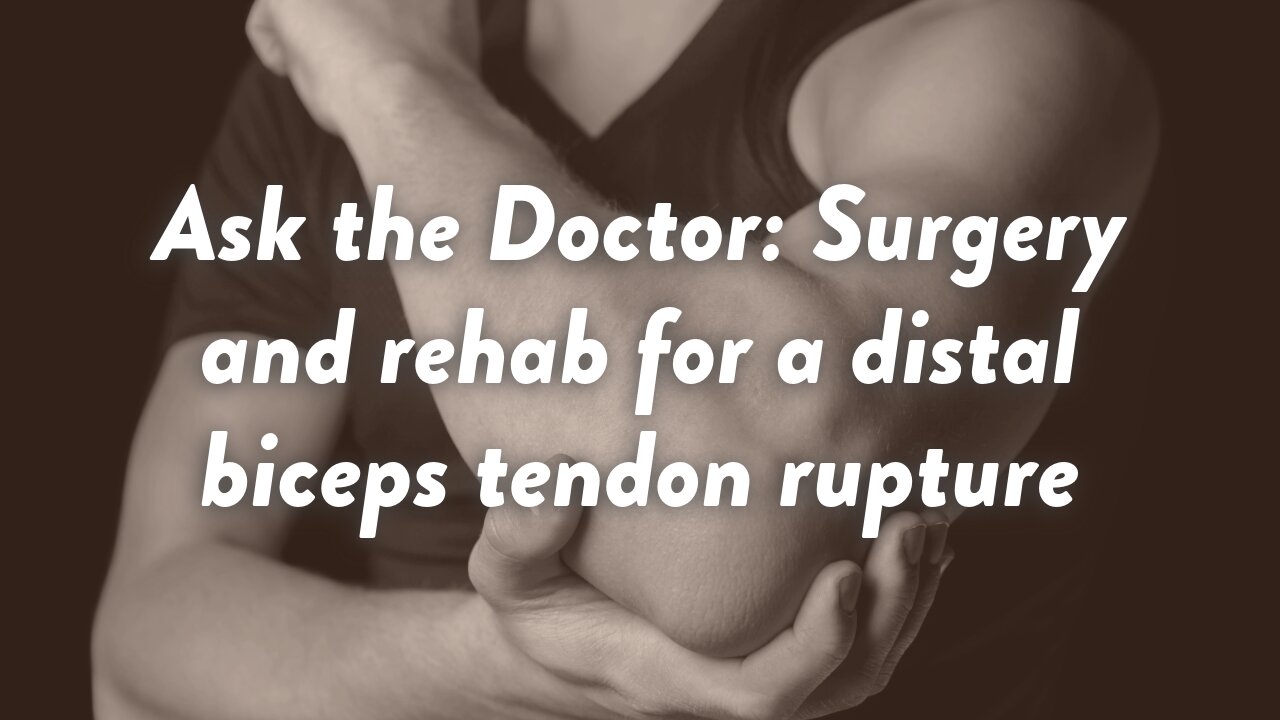 Ask the Doctor: Surgery and rehab for a distal biceps tendon rupture