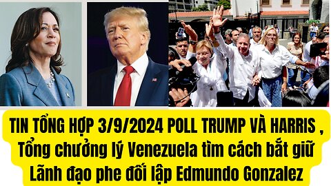 Tin Tổng Hợp 3/9/2024 Poll Trump và Harris ,Venezuela Lệnh Bắt ₫ối Lập Thắng Cử Tổng Thống.