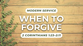 When to Forgive — 2 Corinthians 1:23–2:11 (Modern Worship)