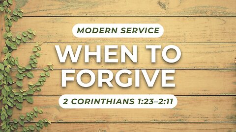 When to Forgive — 2 Corinthians 1:23–2:11 (Modern Worship)