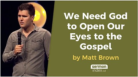 We Need God to Open Our Eyes to the Gospel by Matt Brown