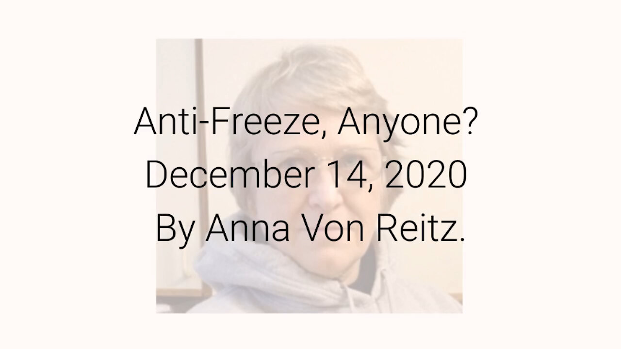 Anti-Freeze, Anyone? December 14, 2020 By Anna Von Reitz