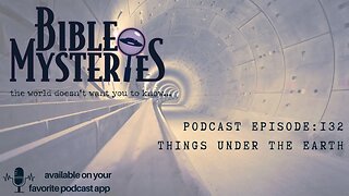 Bible Mysteries Podcast - Episode 132: Things Under the Earth