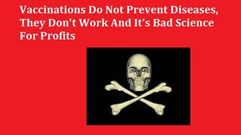 Vaccinations Do Not Prevent Diseases, They Don't Work And It's Bad Science For Profits!