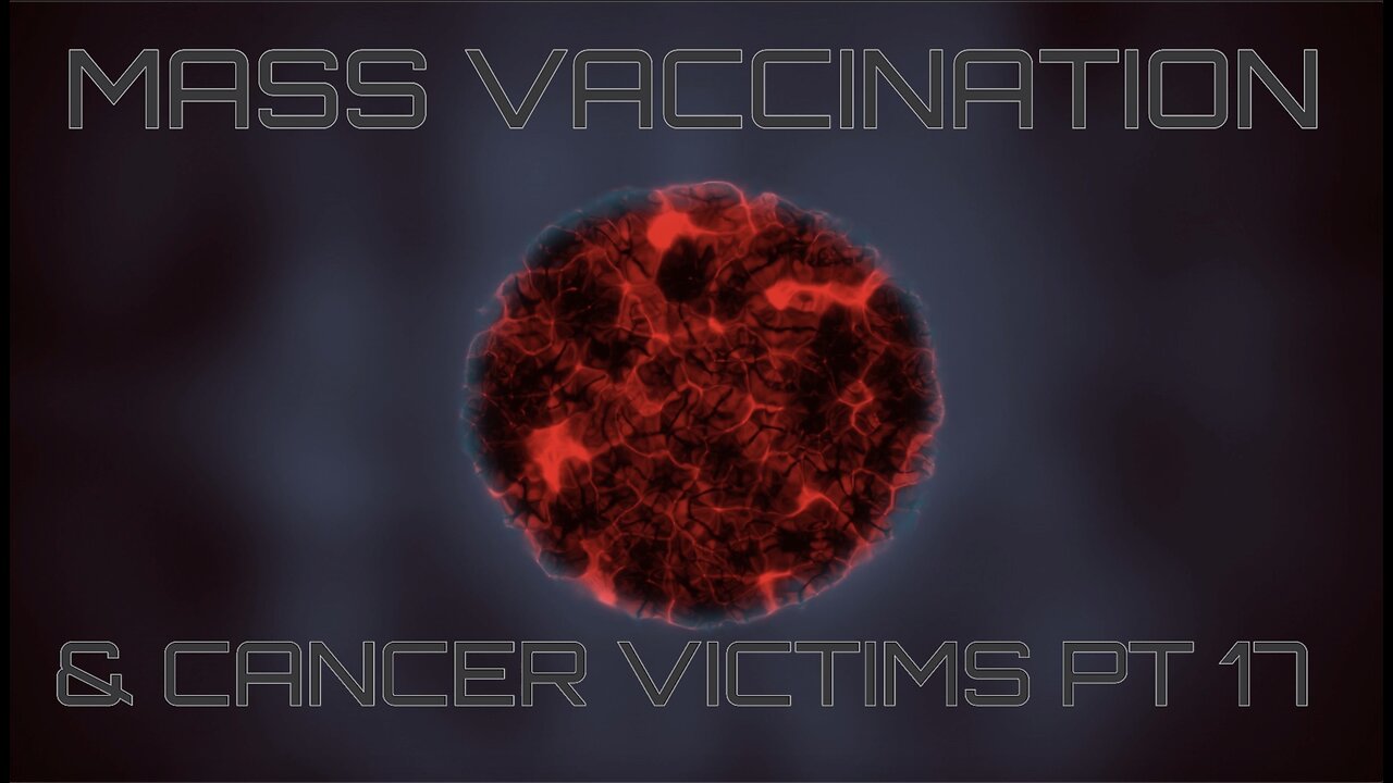 MASS VACCINATION AND CANCER VICTIMS PART 17