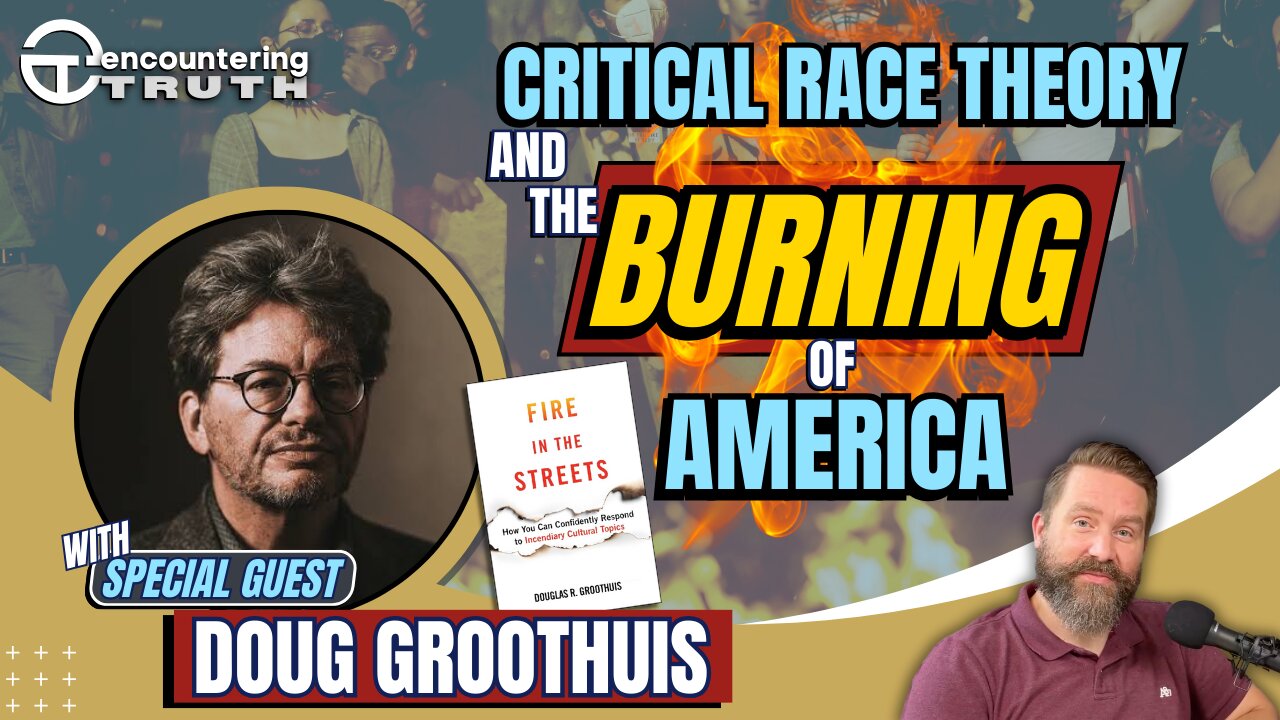 Fire in the Streets: A Critique of Critical Race Theory, with Douglas Groothuis