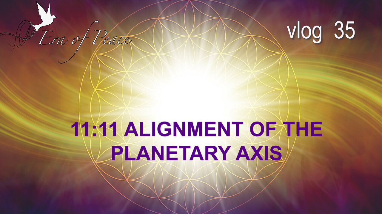 VLOG 35 - 11:11 ALIGNMENT OF THE PLANETARY AXIS