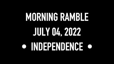 Morning Ramble - 20220704 - Independence